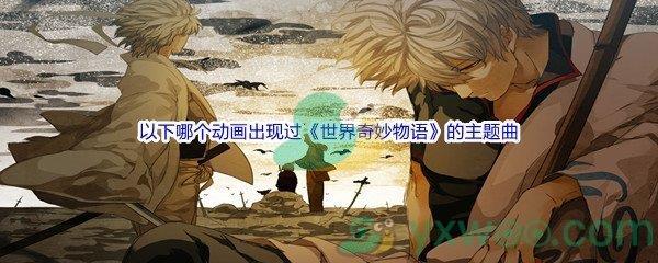 以下哪个动画出现过世界奇妙物语的主题曲