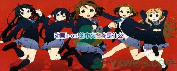 哔哩哔哩动画k-on!的中文名称是什么