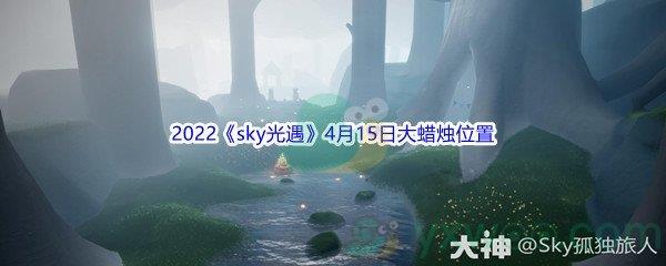 2022sky光遇4月15日大蜡烛位置分享
