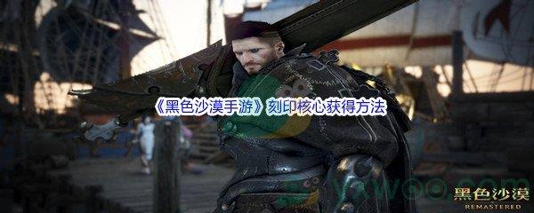 黑色沙漠手游刻印核心获得方法介绍