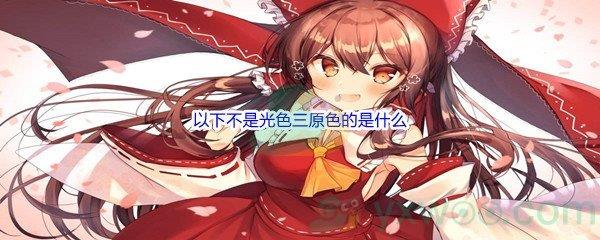 哔哩哔哩以下不是光色三原色的是什么