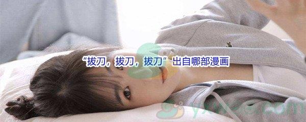 哔哩哔哩“拔刀，拔刀，拔刀”出自哪部漫画