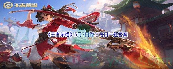 2022王者荣耀5月7日微信每日一题答案