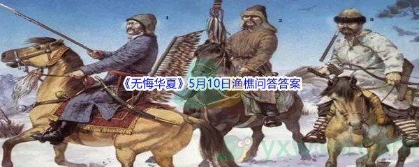 无悔华夏5月10日渔樵问答答案分享