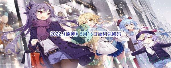2022原神5月13日福利兑换码分享
