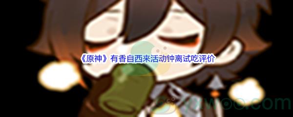 原神有香自西来活动钟离试吃评价