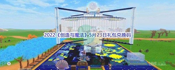 2022创造与魔法5月23日礼包兑换码分享