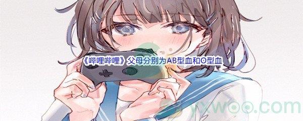 哔哩哔哩父母分别为AB型血和O型血，则孩子的血型不可能是