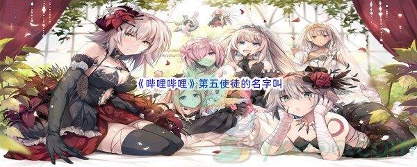 哔哩哔哩第五使徒的名字叫