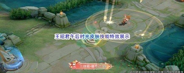 王者荣耀王昭君午后时光皮肤技能特效展示