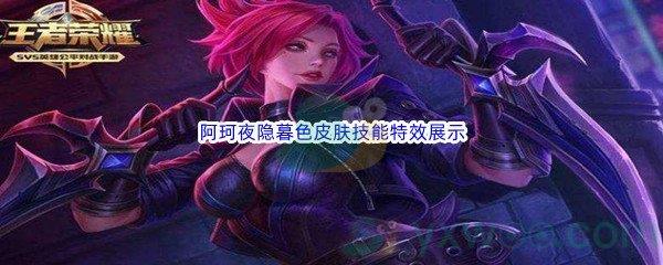 王者荣耀阿珂夜隐暮色皮肤技能特效展示