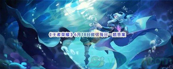 2022王者荣耀6月18日微信每日一题答案