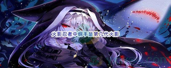哔哩哔哩火影忍者中纲手是第几代火影