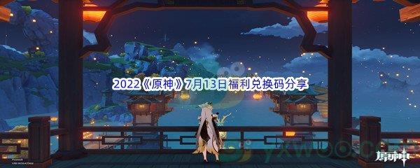 2022原神7月13日福利兑换码分享