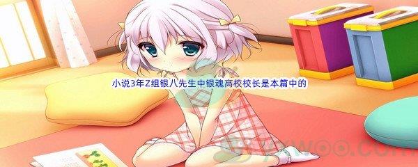 哔哩哔哩小说3年Z组银八先生中银魂高校校长是本篇中的