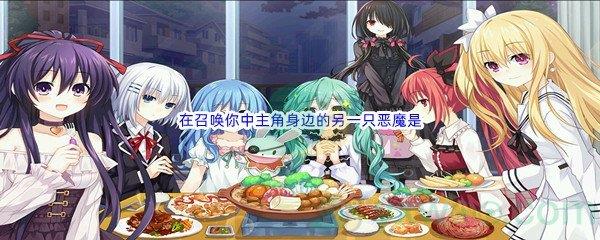 哔哩哔哩恶魔艾萨谢尔在召唤你中主角身边的另一只恶魔是