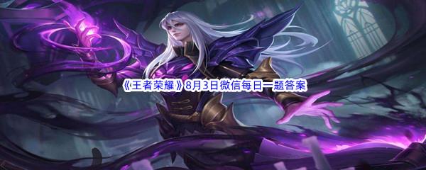 2022王者荣耀8月3日微信每日一题答案
