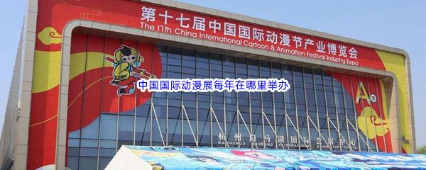 哔哩哔哩中国国际动漫展每年在哪里举办