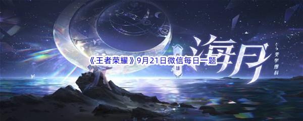 2022王者荣耀9月21日微信每日一题答案