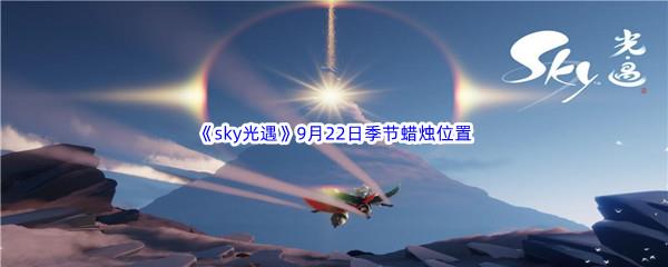 2022sky光遇9月22日季节蜡烛位置介绍