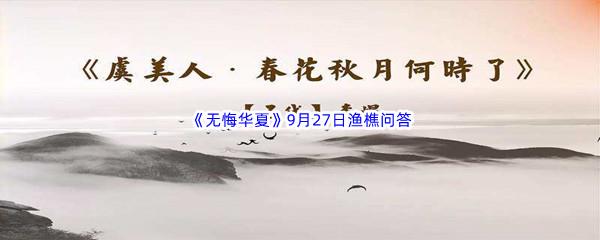 2022无悔华夏9月27日渔樵问答答案分享