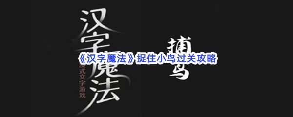 汉字魔法捉住小鸟过关攻略