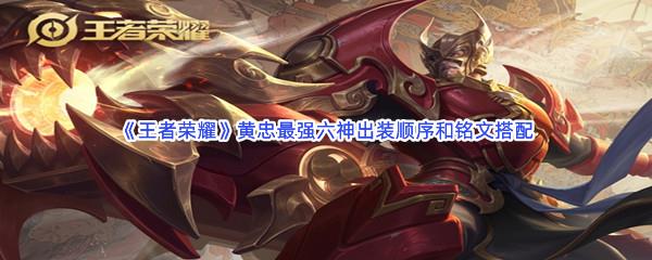 王者荣耀黄忠最强六神出装顺序和铭文搭配