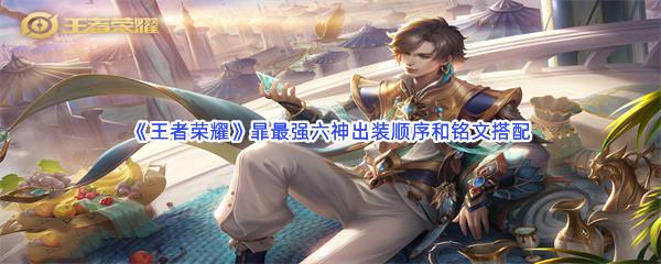 王者荣耀暃最强六神出装顺序和铭文搭配