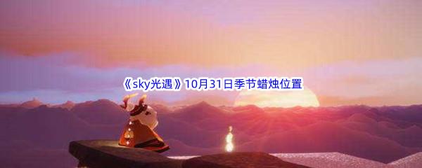 2022sky光遇10月31日季节蜡烛位置介绍