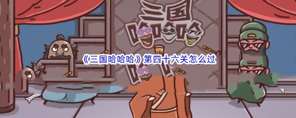 三国哈哈哈第四十六关怎么过
