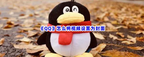 QQ怎么将视频设置为封面