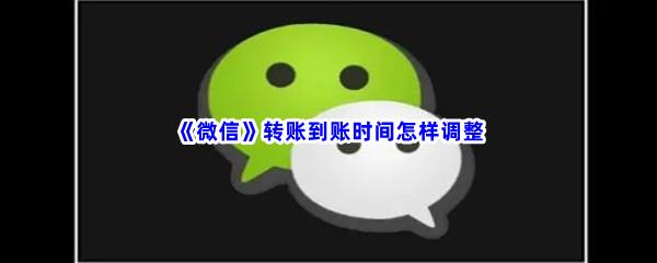 微信转账到账时间怎样调整