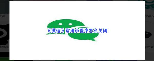 微信常用小程序怎么关闭