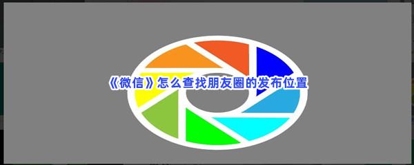 微信怎么查找朋友圈的发布位置