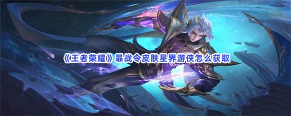 王者荣耀暃战令皮肤星界游侠怎么获取